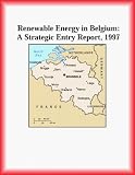 Renewable Energy in Belgium: A Strategic Entry Report, 1997 (Strategic Planning Series)