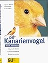 Der Kanarienvogel. Artgerecht halten. Gesund ern&auml;hren. Richtig verstehen