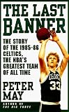 The Last Banner: The Story of the 1985-86 Celtics, the Nbas Greatest Team of All Time
