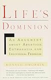 Lifes Dominion: An Argument About Abortion, Euthanasia, and Individual Freedom