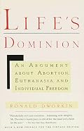 Life's Dominion: An Argument About Abortion, Euthanasia, and Individual Freedom