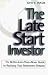 The Late Start Investor: The Better-Late-Than-Never Guide to Realizing Your Retirement Income by John F. Wasik ISBN 0805055029