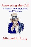 Answering the Call: Stories from World War Ii, Korea, and Vietnam