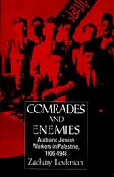 Comrades and Enemies: Arab and Jewish Workers in Palestine, 1906-1948