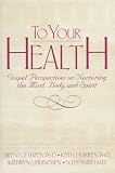 To Your Health: Gospel Perspectives on Nurturing the Mind, Body, and Spirit