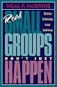 Real Small Groups Don't Just Happen: Nurturing Relationships in Your Small Group