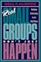 Real Small Groups Don't Just Happen: Nurturing Relationships in Your Small Group