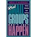 Real Small Groups Don't Just Happen: Nurturing Relationships in Your Small Group