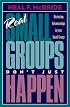 Real Small Groups Just Don't Happen: Nurturing Relationships in Your Small Group
