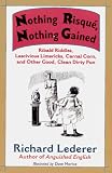 Nothing Risque, Nothing Gained: Ribald Riddles, Lascivious Limericks, Carnal Corn, and Other Good, Clean Dirty Fun