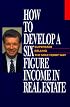 How to Develop a Six-Figure Income in Real Estate