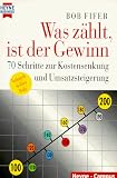 Was zählt, ist der Gewinn. 70 Schritte zur Kostensenkung und Umsatzsteigerung.