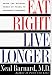 Eat Right, Live Longer: Using the Natural Power of Foods to Age Proof Your Body by Neal Md Barnard