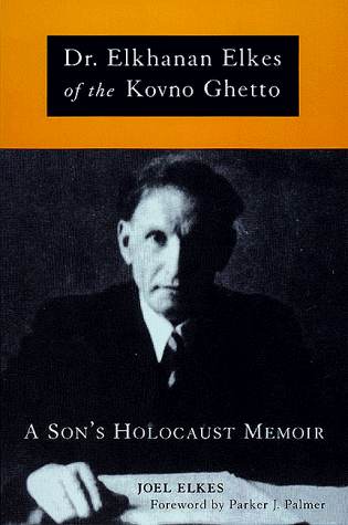 Dr. Elkhanan Elkes of the Kovno Ghetto: A Son s Holocaust Memoir