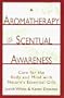 Aromatherapy for Scentual Awareness: Care for the Body & Mind with Nature's Essential Oils