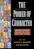 The Power of Character: Prominent Americans Talk About Life, Family, Work, Values, and More