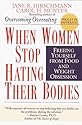 When Women Stop Hating Their Bodies: Freeing Yourself from Food and Weight Obsession
