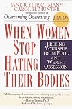 When Women Stop Hating Their Bodies: Freeing Yourself from Food and Weight Obsession