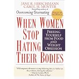When Women Stop Hating Their Bodies: Freeing Yourself from Food and Weight Obsession