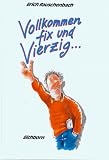 Vollkommen fix und Vierzig - Erich Rauschenbach