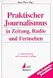 Praktischer Journalismus in Zeitung, Radio und Fernsehen. Mit einer Berufs- und Medienkunde f�r Journalisten in �sterreich, Deutschland und der Schweiz