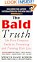The BALD TRUTH: THE FIRST COMPLETE GUIDE TO PREVENTING AND TREATING HAIR LOSS