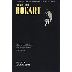 The Ultimate Bogart: All the Facts and Fantasies About Humphrey Bogart, the Quintessential Movie Tough Guy