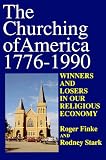 The Churching of America, 1776-1990: Winners and Losers in Our Religious Economy