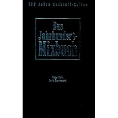 Das Jahrhundertmixbuch. Hundert Jahre Cocktail- Kultur.