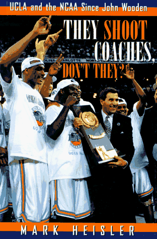 They Shoot Coaches, Don’t They? UCLA and the NCAA Since John Wooden