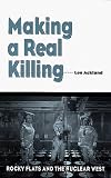 Making a Real Killing: Rocky Flats and the Nuclear West