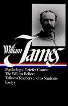 William James : Writings 1878-1899 : Psychology, Briefer Course / The Will to Believe / Talks to Teachers and Students / Essays (Library of America)