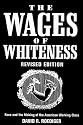 The Wages of Whiteness: Race and the Making of the American Working Class (Reprinted 2007)  (Haymarket Series)