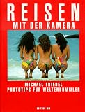 Reisen mit der Kamera. Phototips f�r Weltenbummler - Michael Friedel