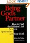 Being God's Partner: How to Find the Hidden Link Between Spirituality and Your Work