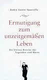 Ermutigung zum unzeitgem&auml;&szlig;en Leben - Ein kleines Brevier der Tugenden und Werte - Andr&eacute; Comte-Sponville, Andr&eacute; Comte- Sponville