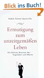 Ermutigung zum unzeitgem��en Leben. Ein kleines Brevier der Tugenden und Werte