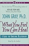 What You Feel You Can Heal: A Guide to Enriching Relationships