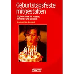 Geburtstagsfeste mitgestalten. Originelle Ideen f�r Freunde, Verwandte und Nachbarn.