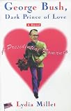 GEORGE BUSH, DARK PRINCE OF LOVE: A Presidential Romance