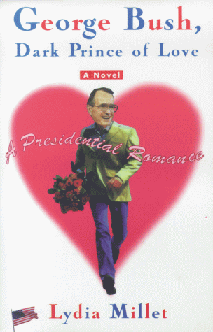 GEORGE BUSH, DARK PRINCE OF LOVE: A Presidential Romance GEORGE BUSH, DARK PRINCE OF LOVE: A Presidential Romance
