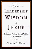 Leadership Wisdom of Jesus: Practical Lessons of Today