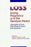 Loss During Pregnancy or in the Newborn Period
 Principles of Care with Clinical Cases and Analysis,

