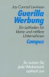 Guerilla Werbung: Ein Leitfaden f&uuml;r kleine und mittlere Unternehmen - Jay Conrad Levinson