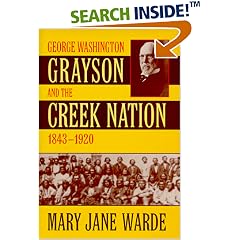 George Washington Grayson and the Creek Nation, 1843-1920 (Civilization of the American Indian, 235)