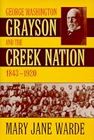 George Washington Grayson and the Creek Nation, 1843-1920 (Civilization of the American Indian, 235)
