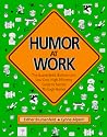 Humor at Work: The Guaranteed, Bottom-Line, Low Cost, High-Efficiency Guide to Success Through Humor