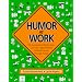 Humor at Work: The Guaranteed, Bottom-Line, Low-Cost, High-Efficiency Guide to Success Through Humor