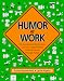 Humor at Work: The Guaranteed, Bottom-Line, Low Cost, High-Efficiency Guide to Success Through Humor