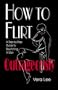 How to Flirt Outrageously: A Step-by-Step Guide to Bewitching a Man